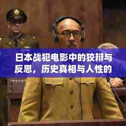 日本战犯电影中的狡辩与反思,历史真相与人性的探寻