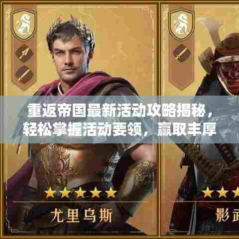重返帝国最新活动攻略揭秘，轻松掌握活动要领，赢取丰厚奖励！