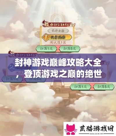 封神游戏巅峰攻略大全，登顶游戏之巅的绝世指南