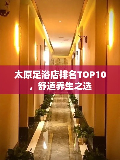 太原足浴店排名TOP10，舒适养生之选