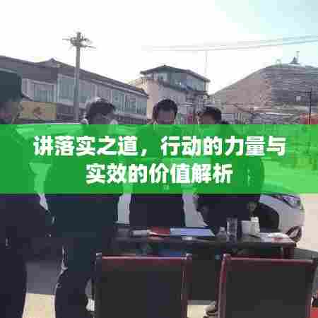 讲落实之道,行动的力量与实效的价值解析