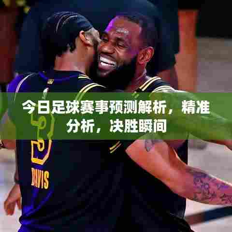 今日足球赛事预测解析,精准分析,决胜瞬间
