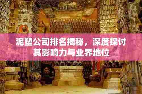 泥塑公司排名揭秘,深度探讨其影响力与业界地位