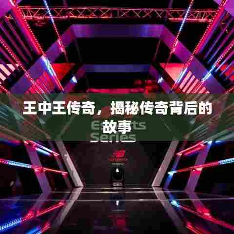 王中王传奇,揭秘传奇背后的故事