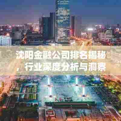 沈阳金融公司排名揭秘,行业深度分析与洞察