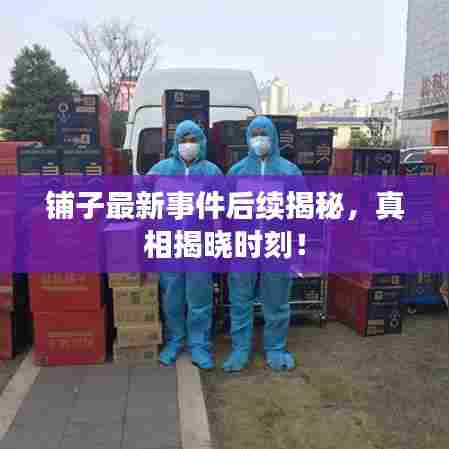 铺子最新事件后续揭秘，真相揭晓时刻！