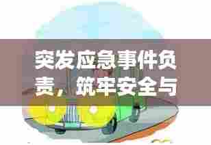 突发应急事件负责,筑牢安全与稳定的坚固基石