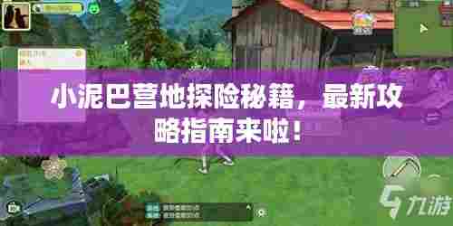 小泥巴营地探险秘籍,最新攻略指南来啦!