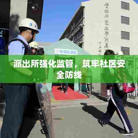 派出所强化监管,筑牢社区安全防线