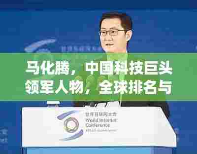 马化腾，中国科技巨头领军人物，全球排名与力量展示