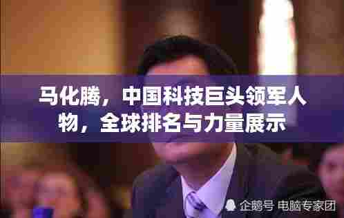 马化腾,中国科技巨头领军人物,全球排名与力量展示