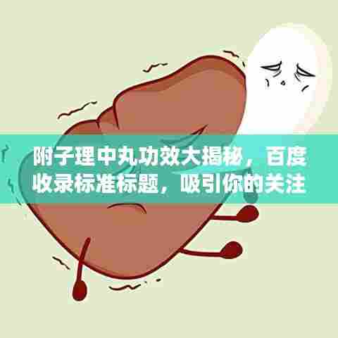 附子理中丸功效大揭秘,百度收录标准标题,吸引你的关注!