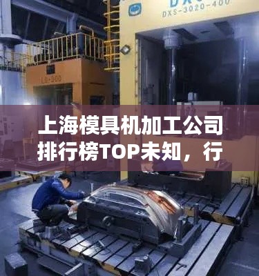 上海模具机加工公司排行榜TOP未知，行业巨头究竟是谁？