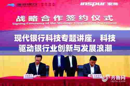 现代银行科技专题讲座,科技驱动银行业创新与发展浪潮