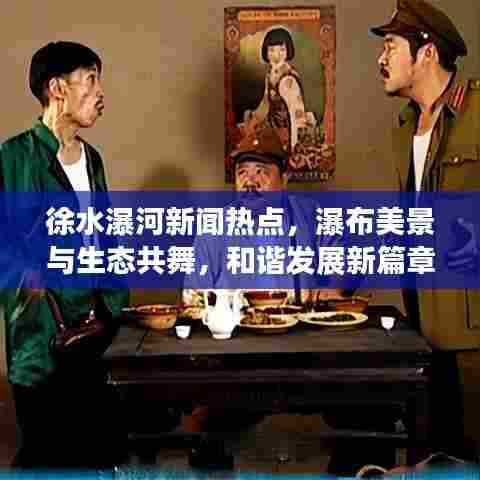 徐水瀑河新闻热点,瀑布美景与生态共舞,和谐发展新篇章