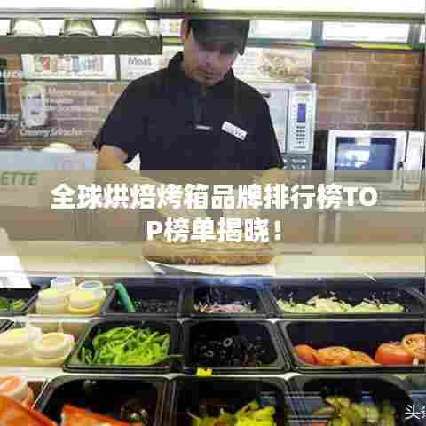 全球烘焙烤箱品牌排行榜TOP榜单揭晓!