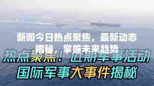 新闻今日热点聚焦，最新动态揭秘，掌握未来趋势