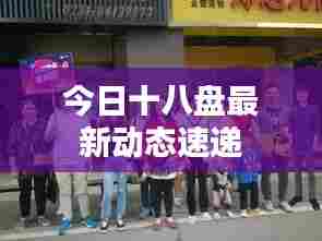 今日十八盘最新动态速递