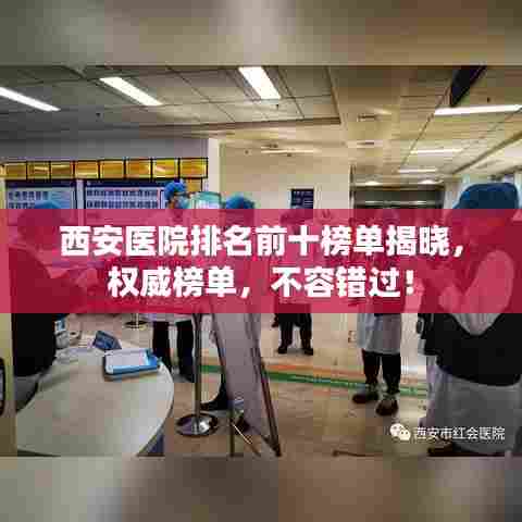 西安医院排名前十榜单揭晓,权威榜单,不容错过!