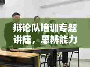 辩论队培训专题讲座,思辨能力进阶之路