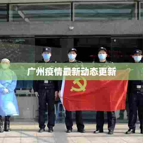 广州疫情最新动态更新