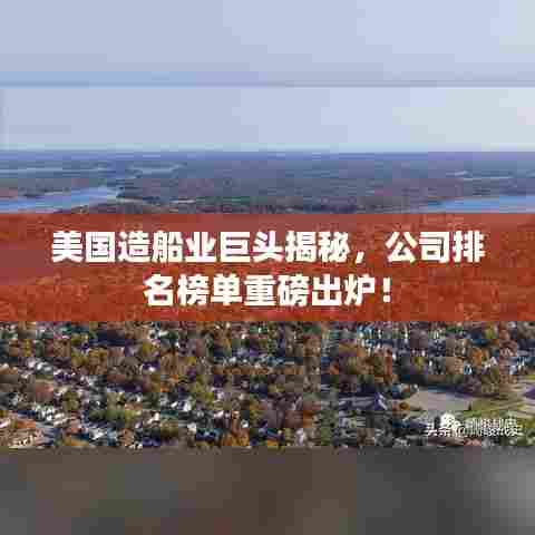 美国造船业巨头揭秘,公司排名榜单重磅出炉!