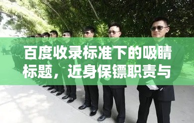 百度收录标准下的吸睛标题,近身保镖职责与要求深度解析
