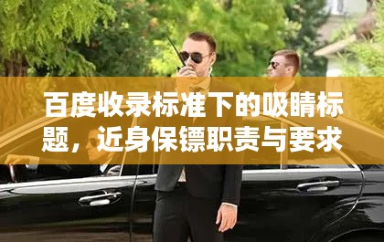 百度收录标准下的吸睛标题,近身保镖职责与要求深度解析