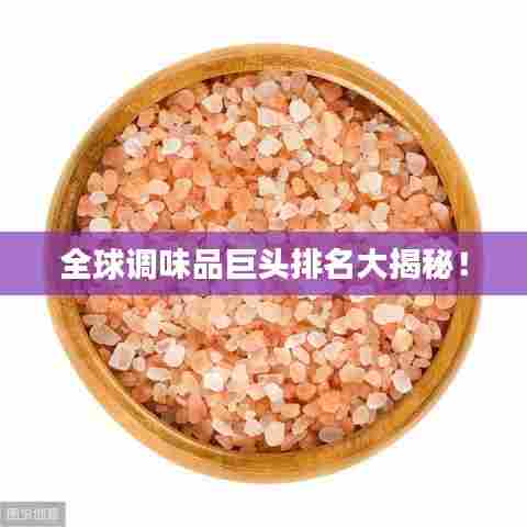 全球调味品巨头排名大揭秘!