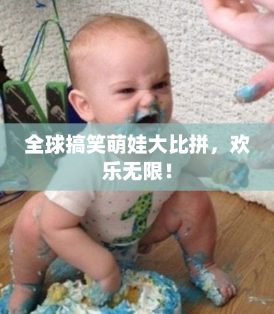 全球搞笑萌娃大比拼，欢乐无限！