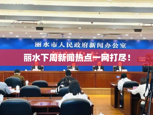 丽水下周新闻热点一网打尽！