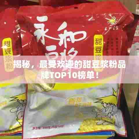 揭秘，最受欢迎的甜豆浆粉品牌TOP10榜单！