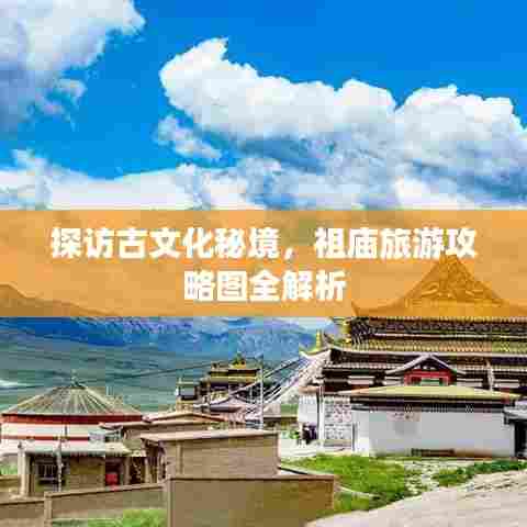 探访古文化秘境,祖庙旅游攻略图全解析