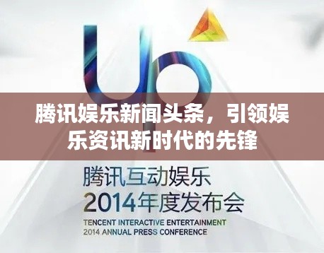 腾讯娱乐新闻头条,引领娱乐资讯新时代的先锋