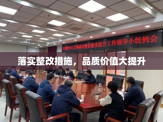 落实整改措施,品质价值大提升