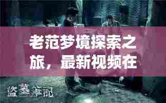 老范梦境探索之旅，最新视频在线观看，揭示梦境神秘面纱