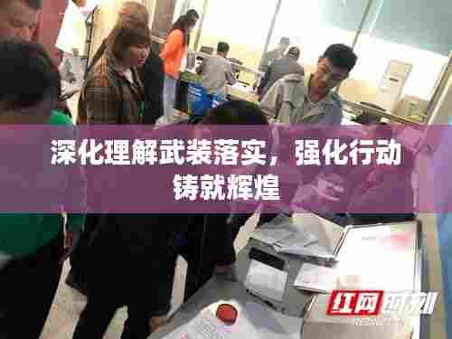 深化理解武装落实,强化行动铸就辉煌