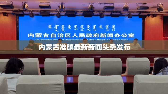 内蒙古准旗最新新闻头条发布