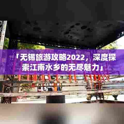 「无锡旅游攻略2022,深度探索江南水乡的无尽魅力」