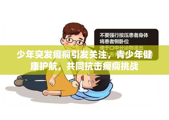 少年突发癫痫引发关注,青少年健康护航,共同抗击癫痫挑战