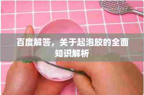 百度解答,关于起泡胶的全面知识解析