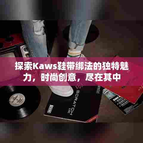 探索Kaws鞋带绑法的独特魅力，时尚创意，尽在其中