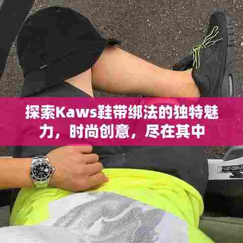 探索Kaws鞋带绑法的独特魅力,时尚创意,尽在其中