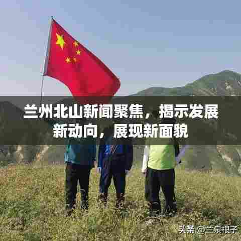 兰州北山新闻聚焦，揭示发展新动向，展现新面貌