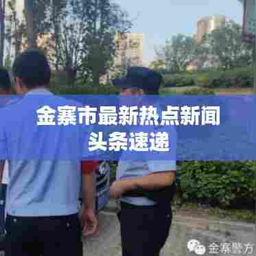金寨市最新热点新闻头条速递
