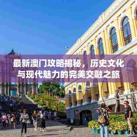 最新澳门攻略揭秘,历史文化与现代魅力的完美交融之旅