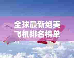 全球最新绝美飞机排名榜单揭晓！