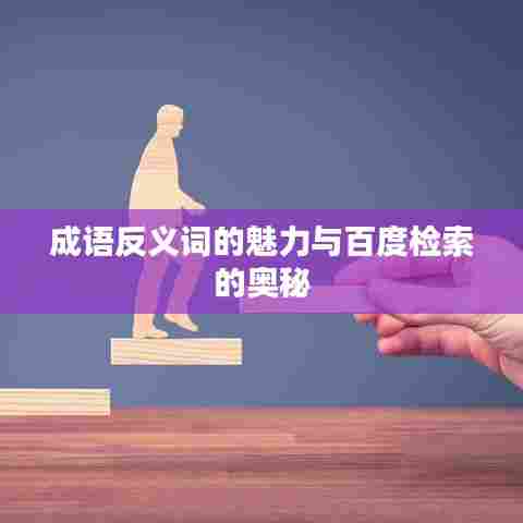 成语反义词的魅力与百度检索的奥秘