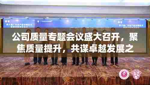 公司质量专题会议盛大召开，聚焦质量提升，共谋卓越发展之路
