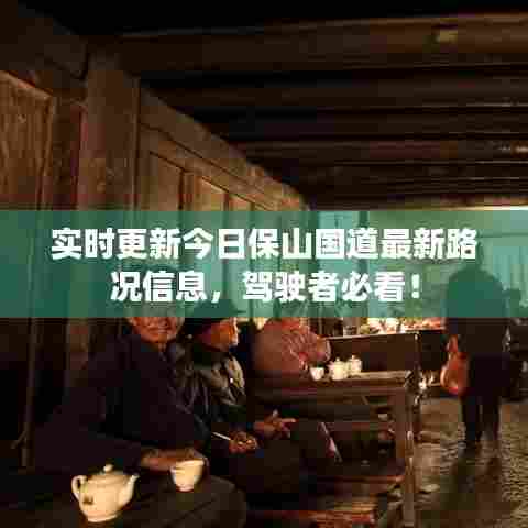 实时更新今日保山国道最新路况信息，驾驶者必看！